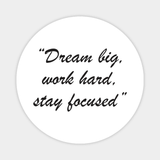 Dream big, work hard, stay focused Magnet